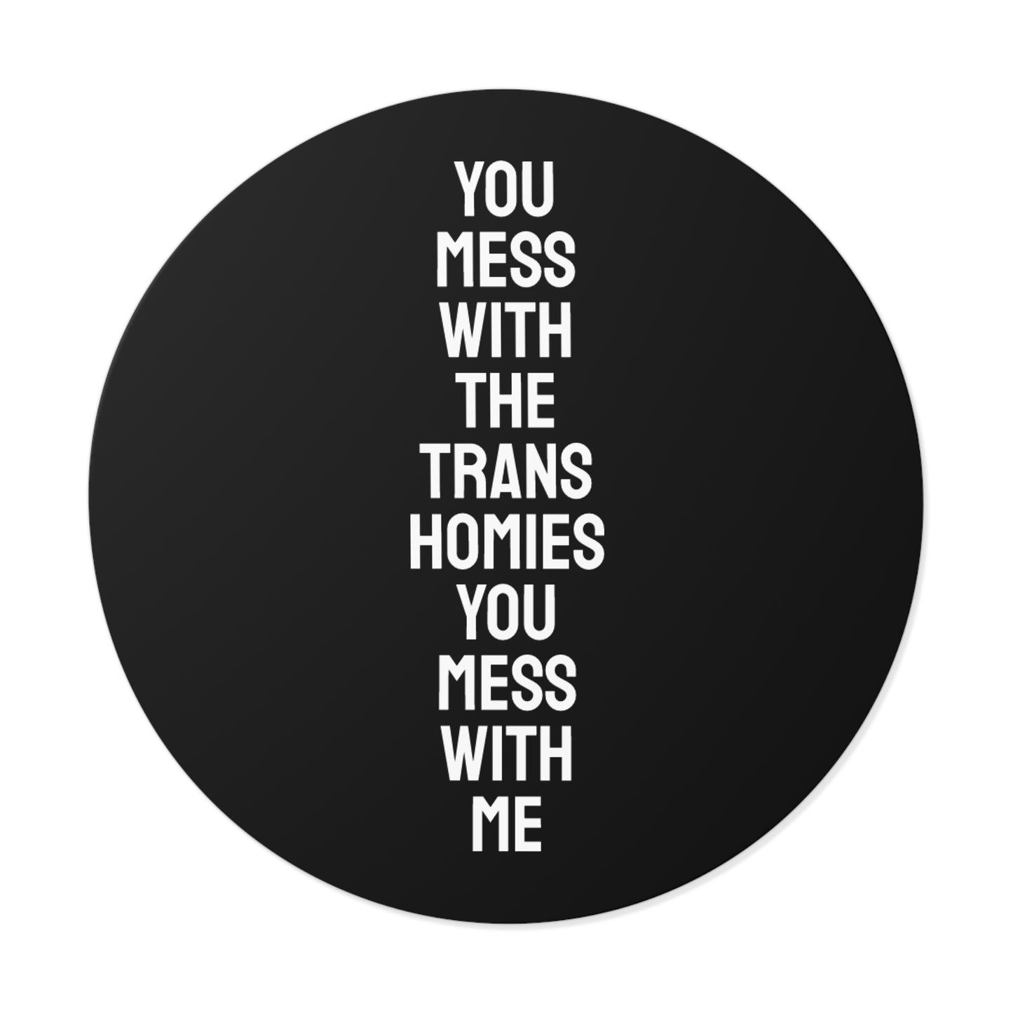 You Mess With The Trans Homies You Mess With Me - Round Vinyl Stickers