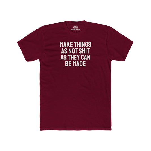Make Things As Not Shit As They Can Be Made - Unisex Cotton Crew Tee