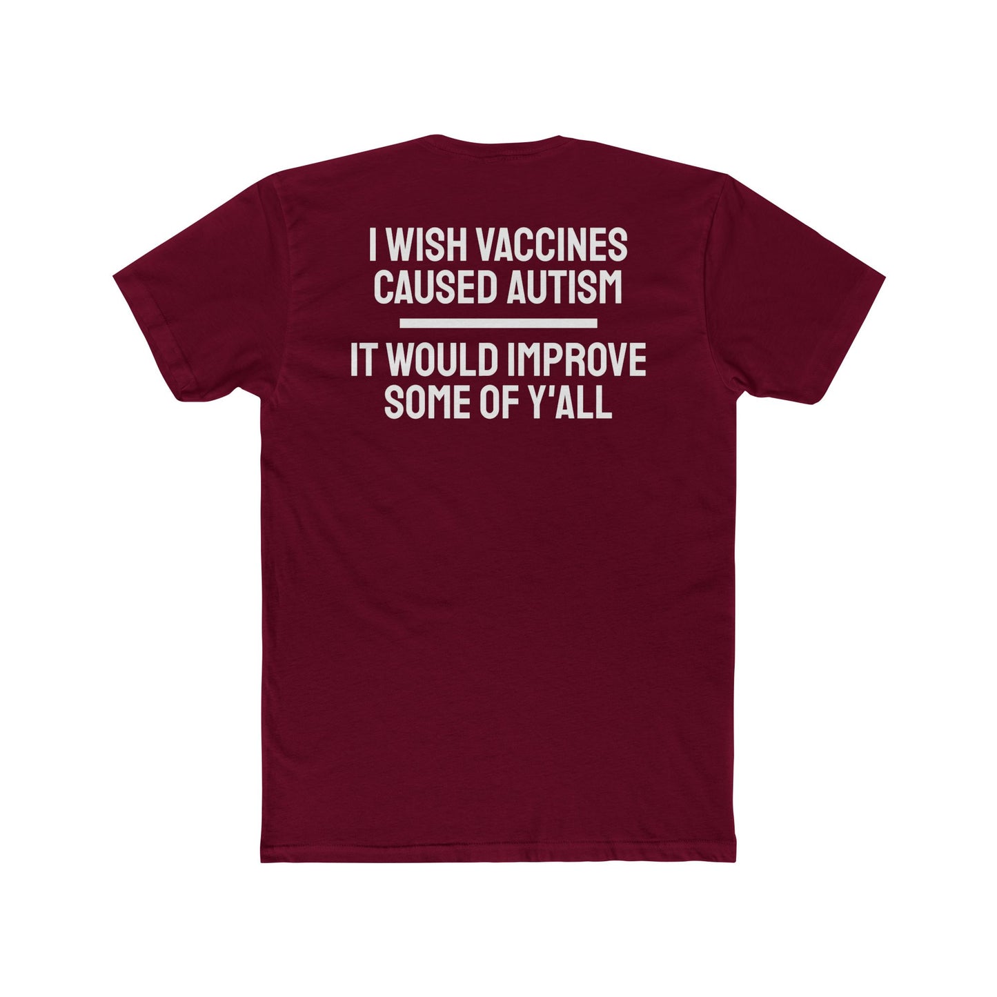 I Wish Vaccines Caused Autism It Would Improve Some Of Y'all - Unisex Cotton Crew Tee