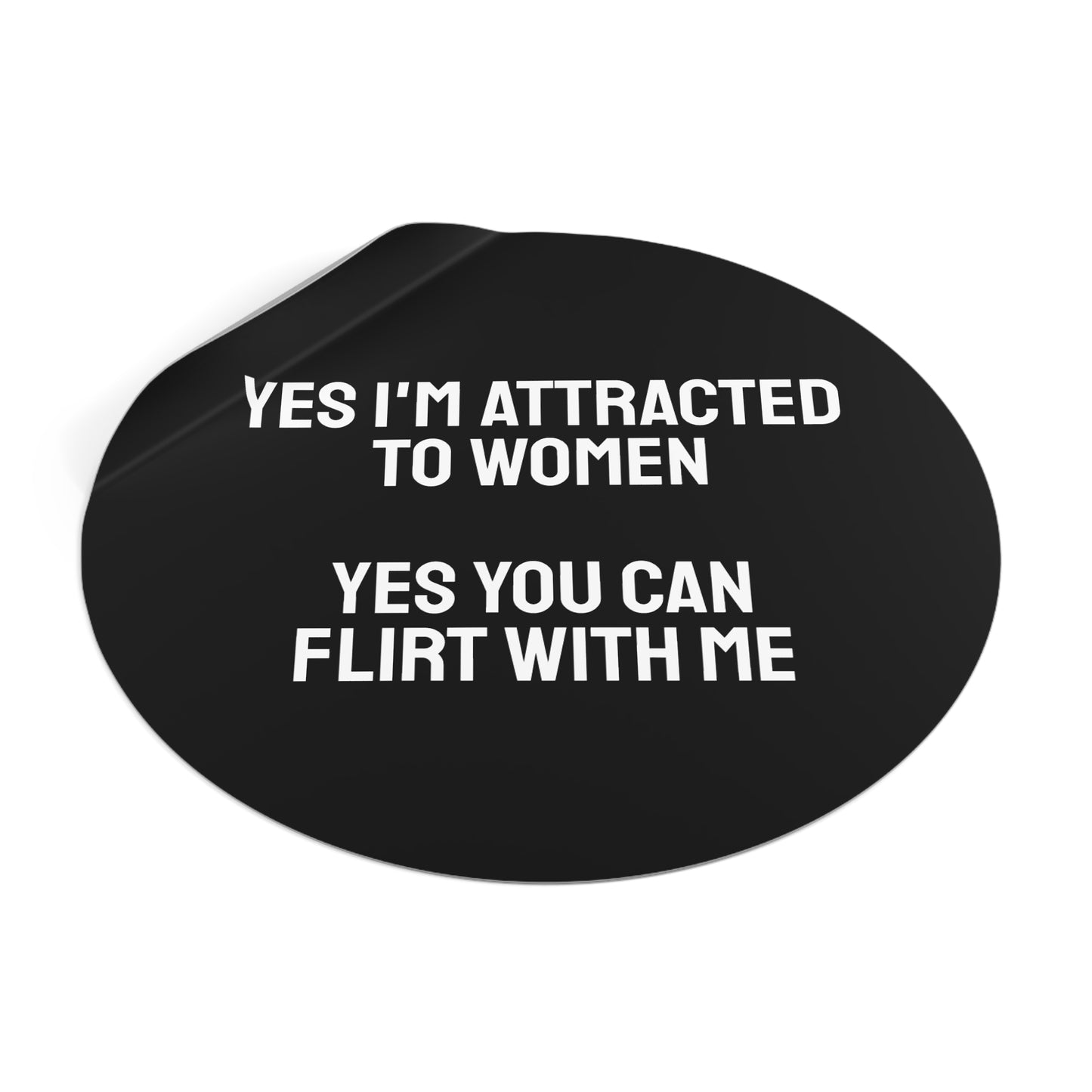 Yes I'm Attracted To Women Yes You Can Flirt With Me - Round Vinyl Stickers