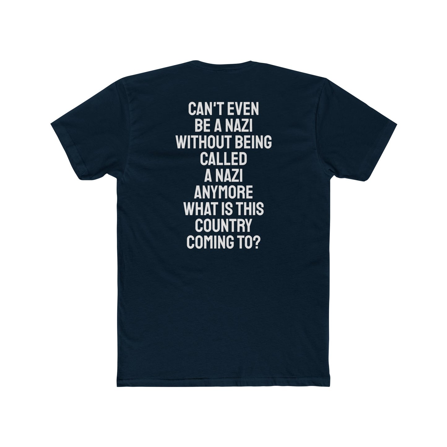 Can't Even Be A Nazi Without Being Called A Nazi Anymore What Is This Country Coming To? - Unisex Cotton Crew Tee