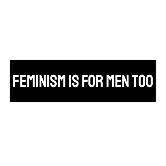 Feminism Is For Men Too - Bumper Sticker