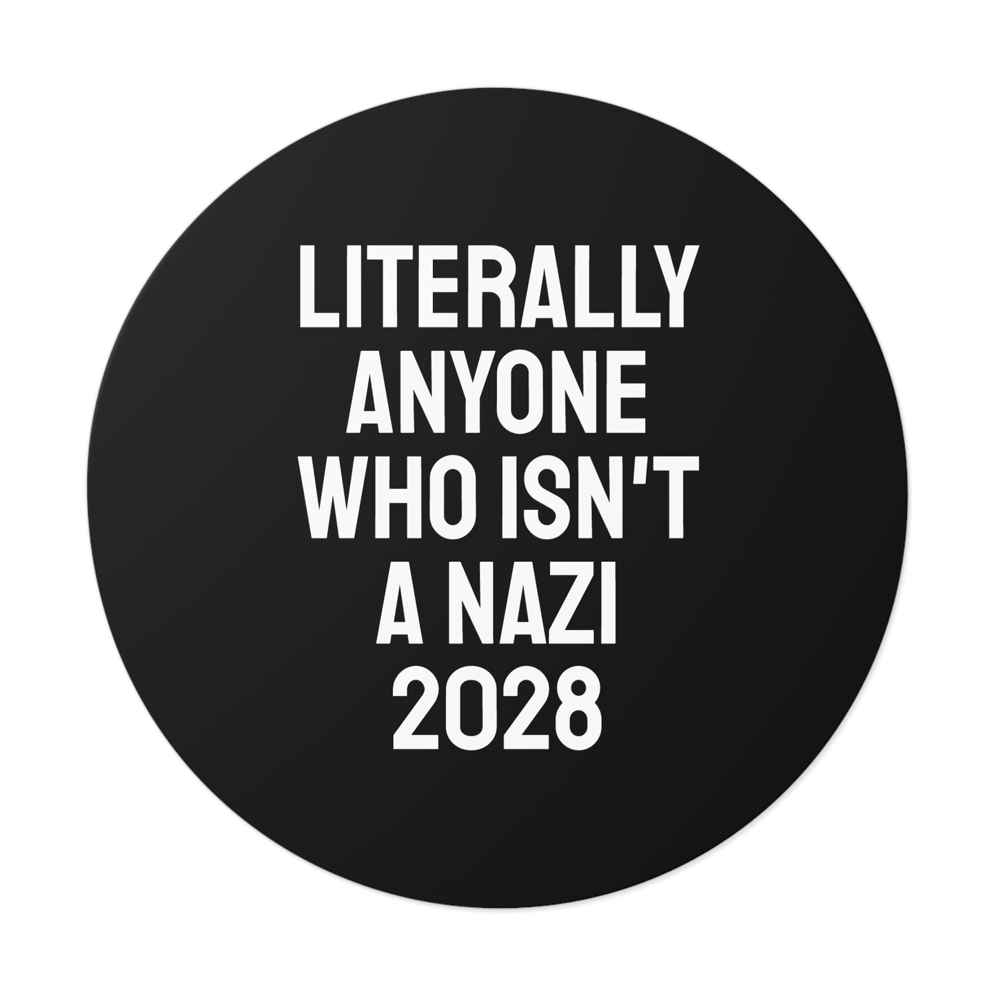 Literally Anyone Who Isn't A Nazi 2028 - Round Vinyl Stickers