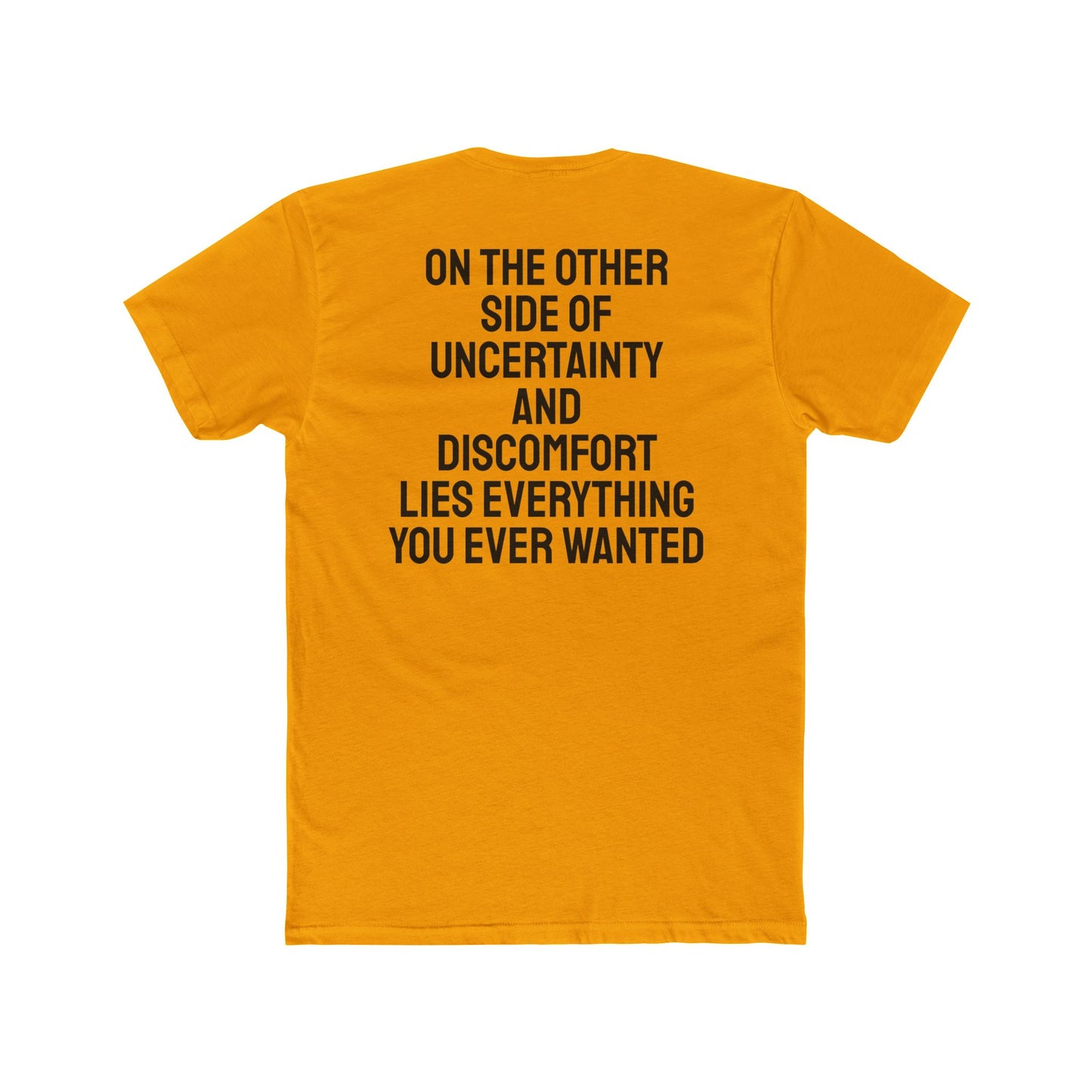 On The Other Side Of Uncertainty And Discomfort Lies Everything You Ever Wanted - Unisex Cotton Crew Tee