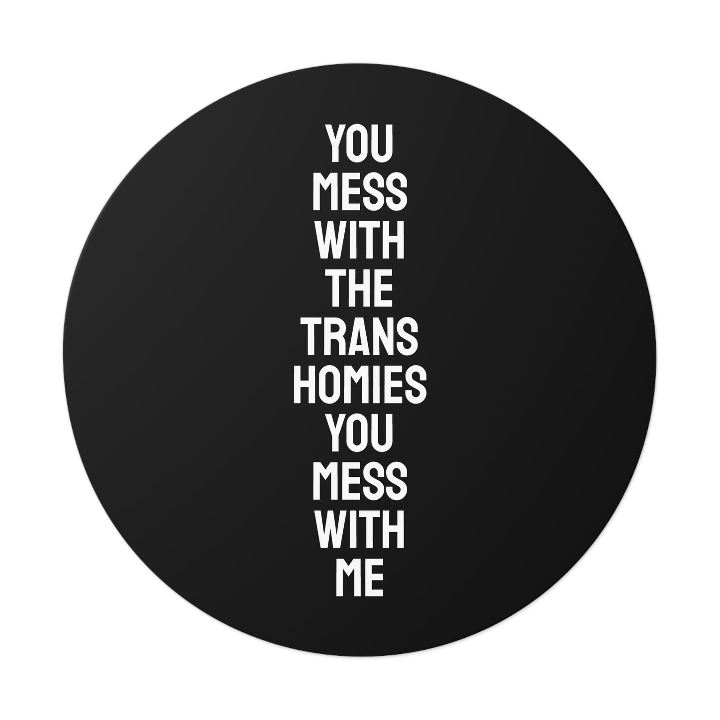 You Mess With The Trans Homies You Mess With Me - Round Vinyl Stickers