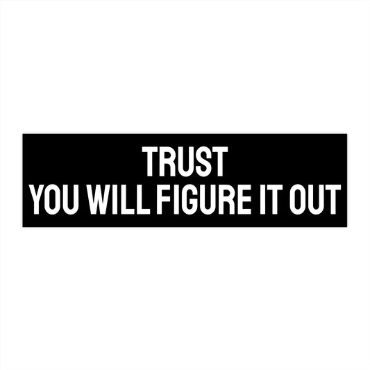 Trust You Will Figure It Out - Bumper Sticker