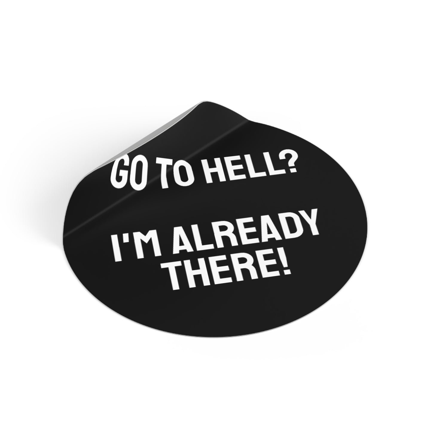 Go To Hell? I'm Already There! - Round Vinyl Stickers