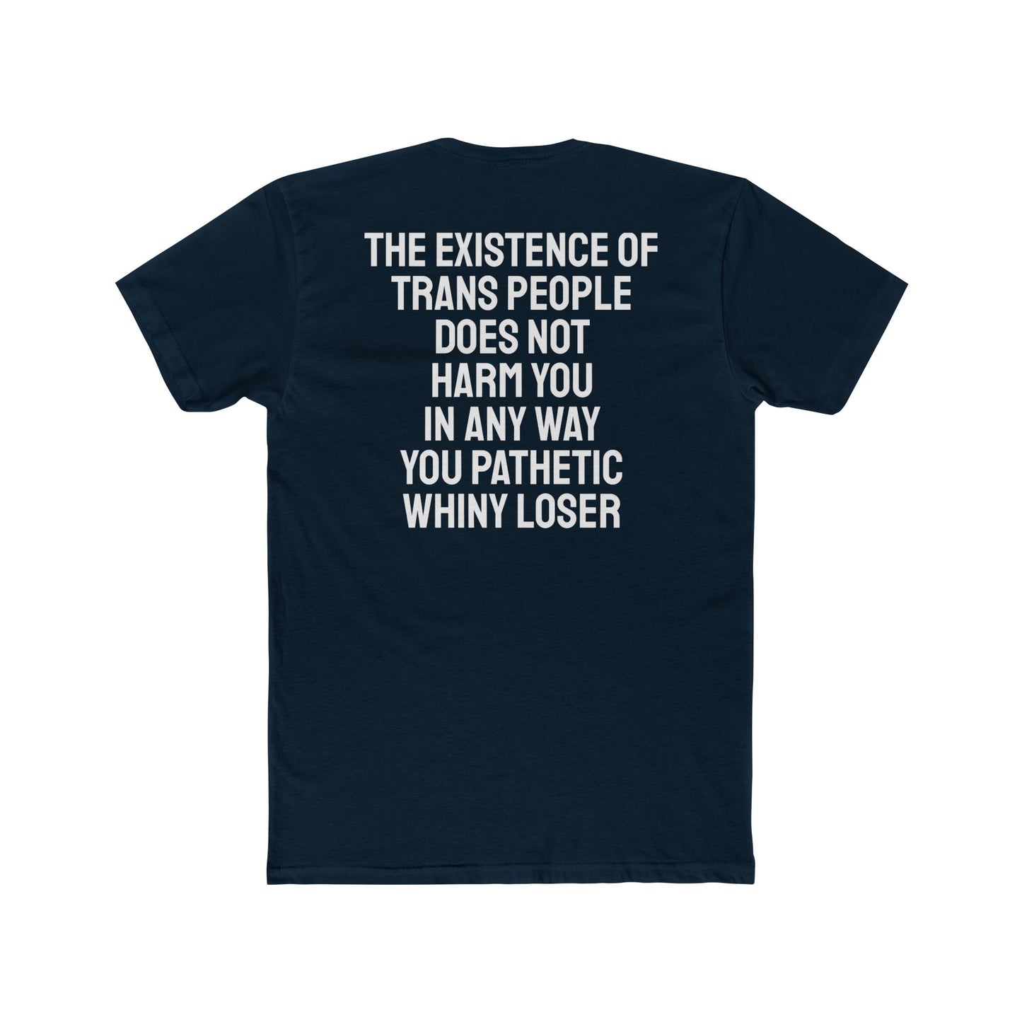 The Existence Of Trans People Does Not Harm You In Any Way You Pathetic Whiny Loser - Unisex Cotton Crew Tee