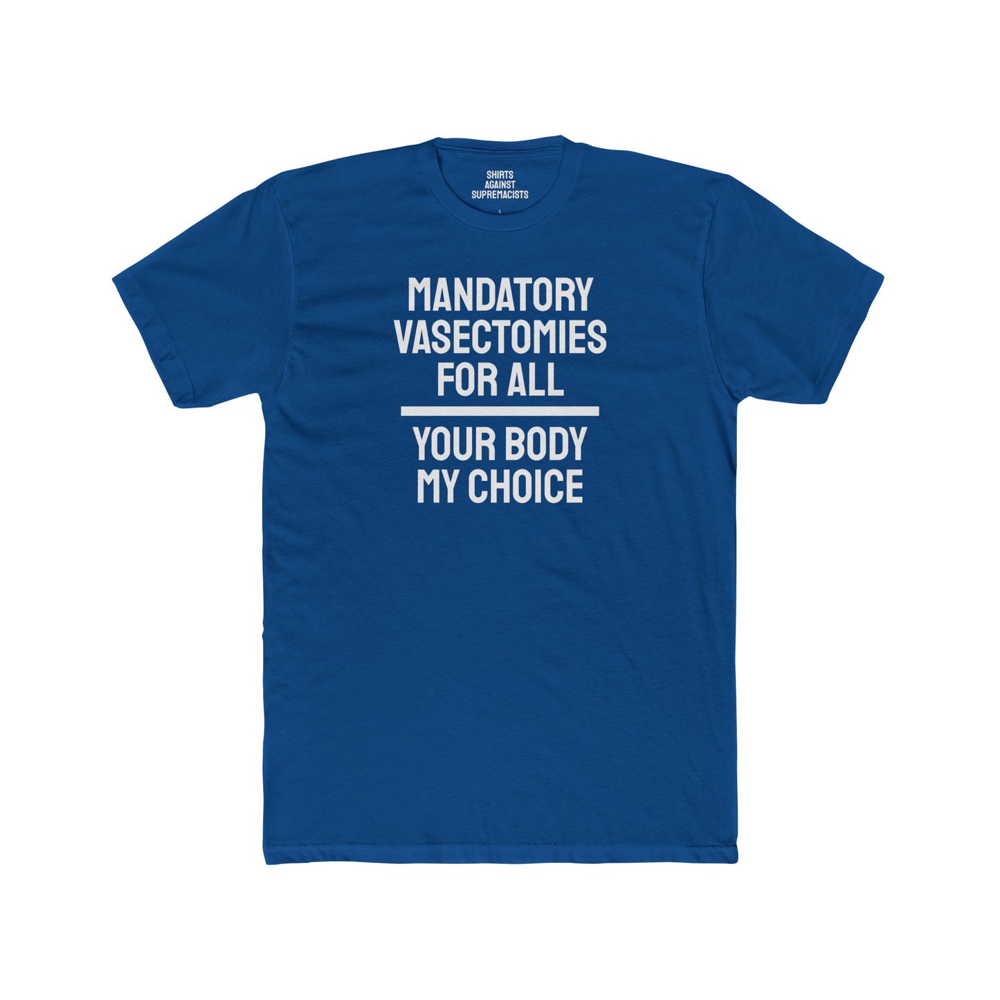 Mandatory Vasectomies For All Your Body My Choice - Unisex Cotton Crew Tee