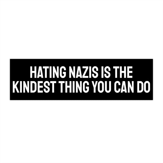 Hating Nazis Is The Kindest Thing You Can Do - Bumper Sticker