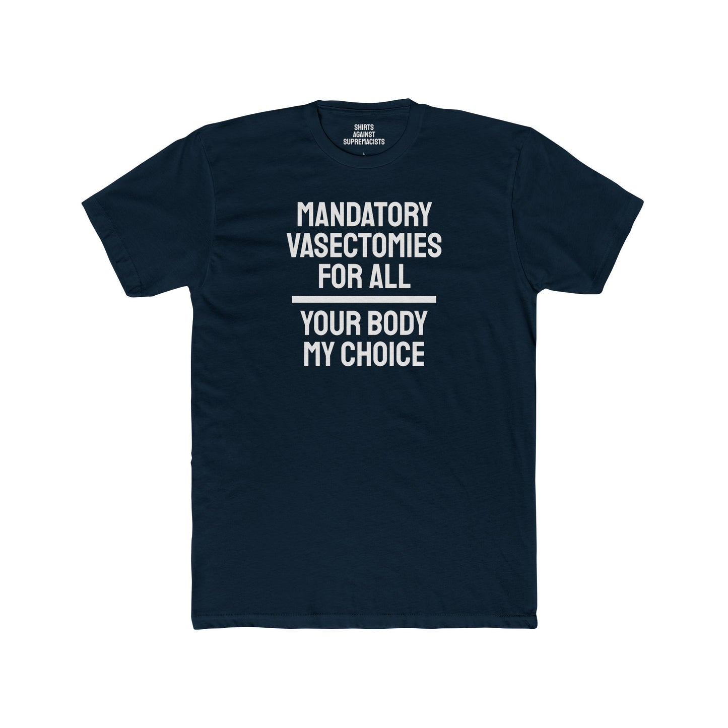 Mandatory Vasectomies For All Your Body My Choice - Unisex Cotton Crew Tee