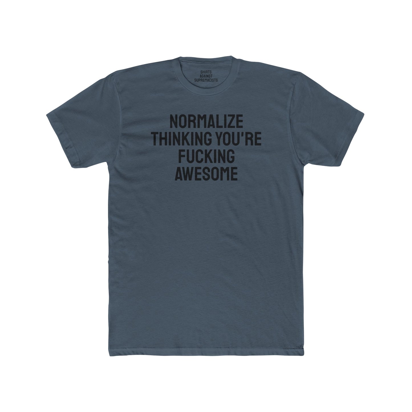 Normalize Thinking You're Fucking Awesome - Unisex Cotton Crew Tee
