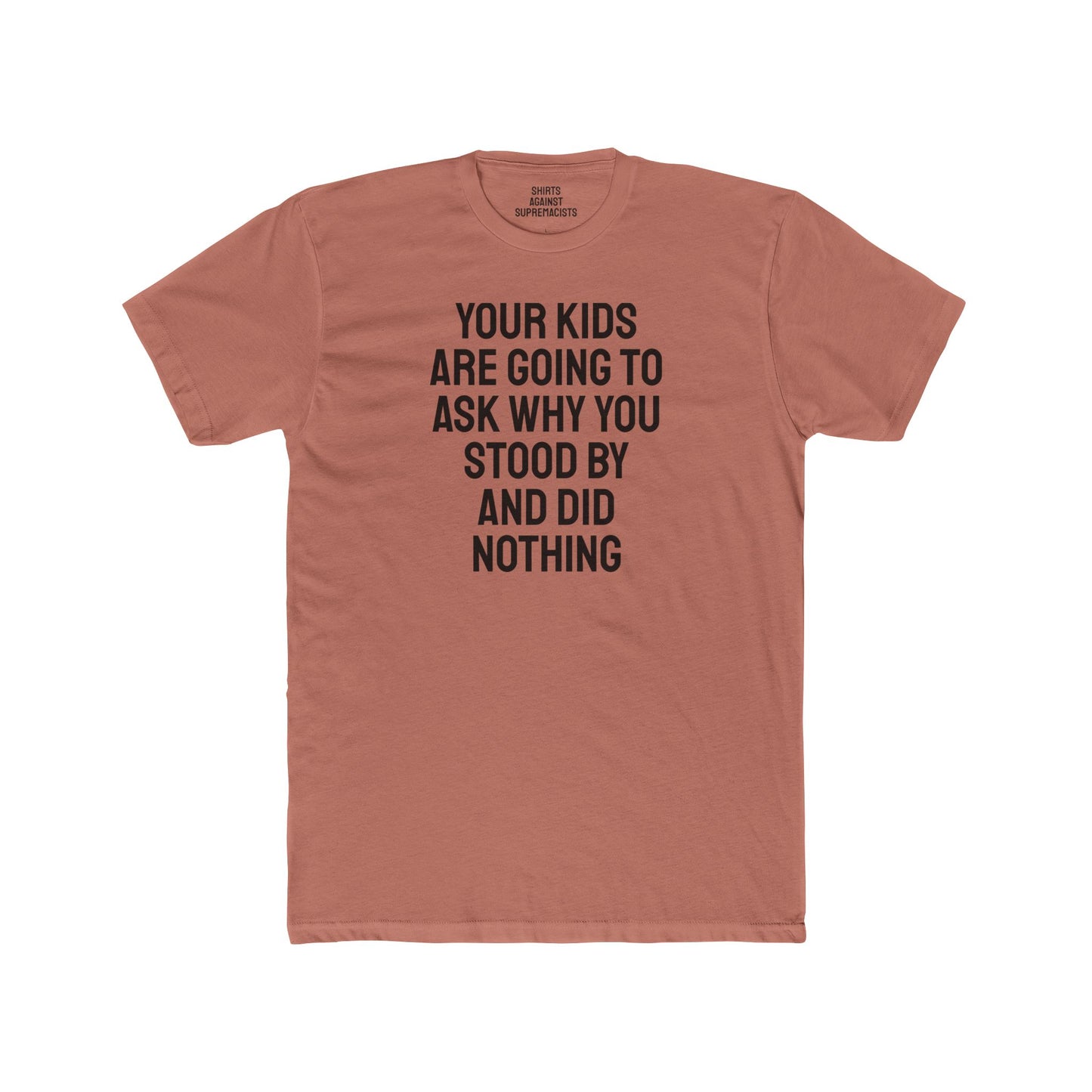 Your Kids Are Going To Ask Why You Stood By And Did Nothing - Unisex Cotton Crew Tee