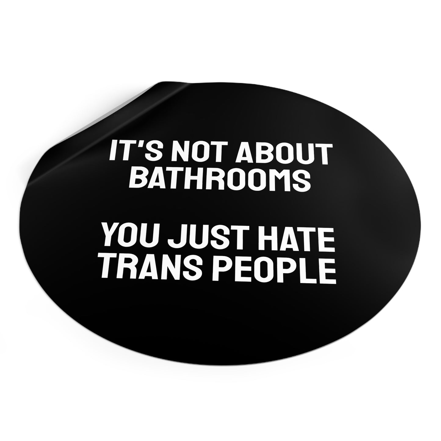 It's Not About Bathrooms You Just Hate Trans People - Round Vinyl Stickers