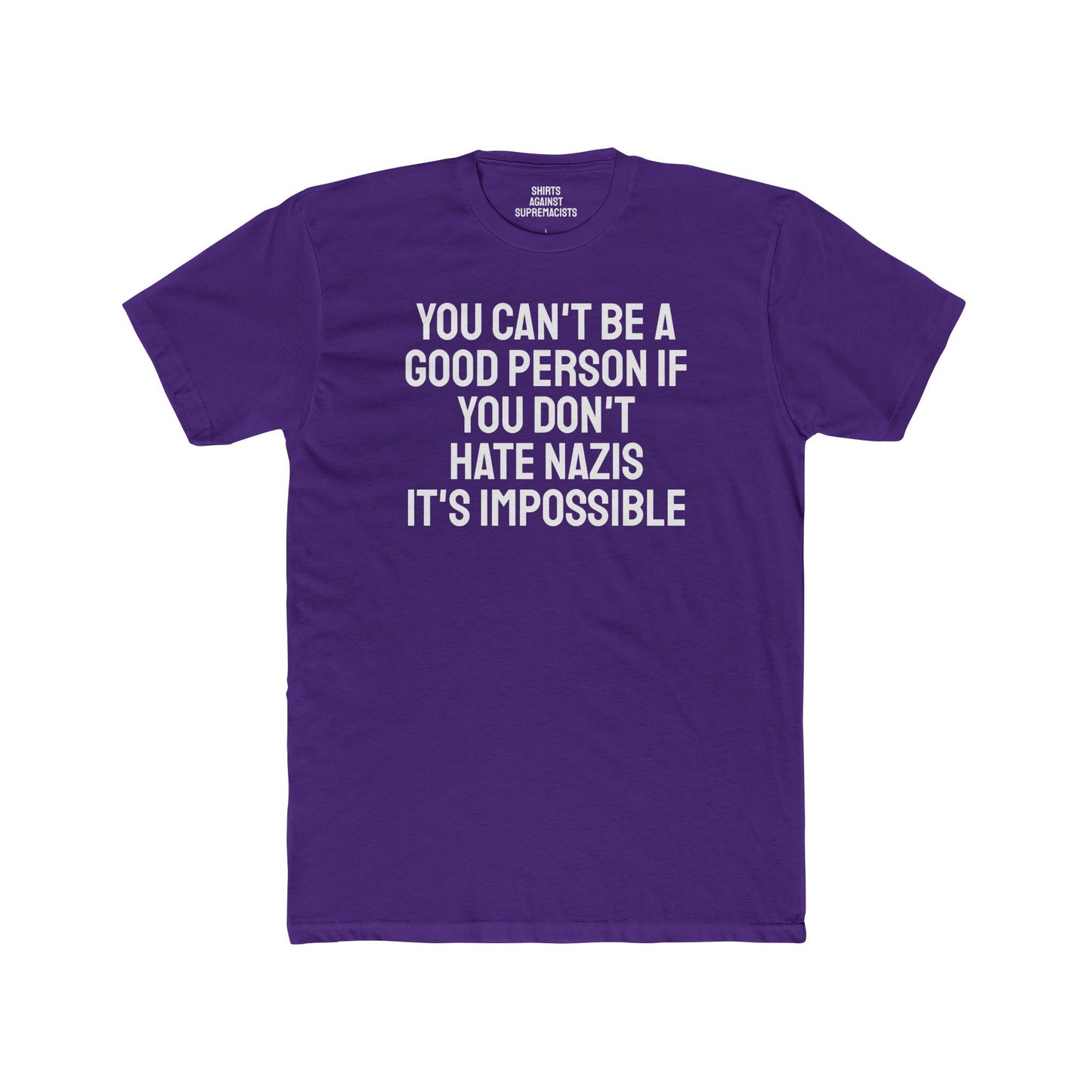 You Can't Be A Good Person If You Don't Hate Nazi It's Impossible - Unisex Cotton Crew Tee