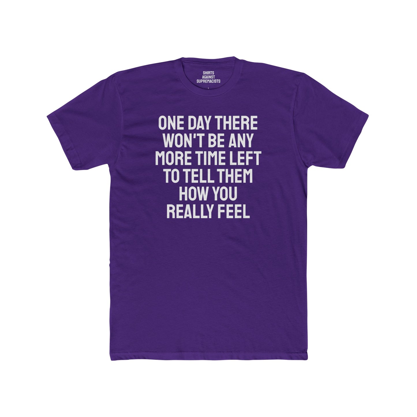 One Day There Won't Be Any More Time Left To Tell Them How You Really Feel - Unisex Cotton Crew Tee