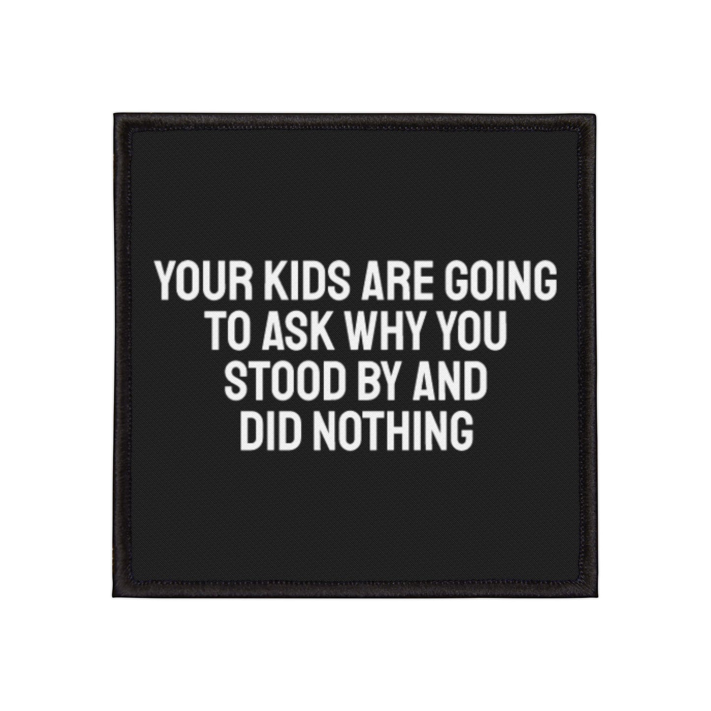 Your Kids Are Going To Ask Why You Stood By And Did Nothing - Iron-On Patch