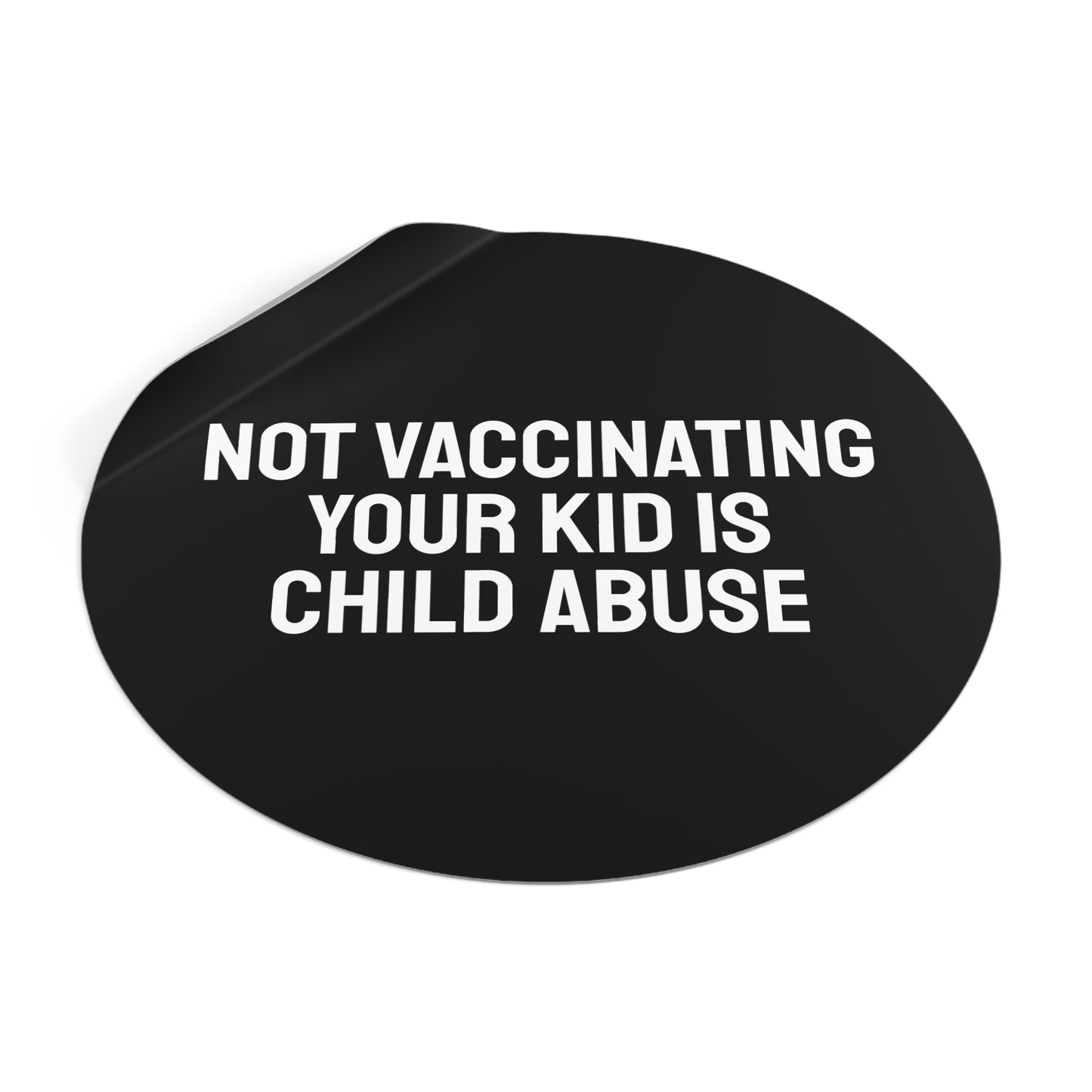 Not Vaccinating Your Kid Is Child Abuse - Round Vinyl Stickers