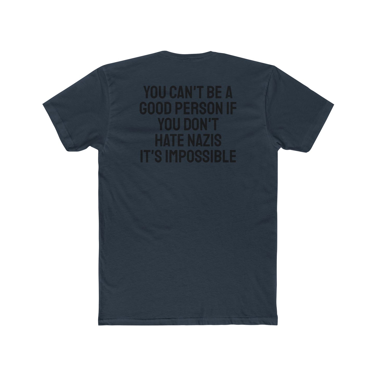 You Can't Be A Good Person If You Don't Hate Nazi It's Impossible - Unisex Cotton Crew Tee