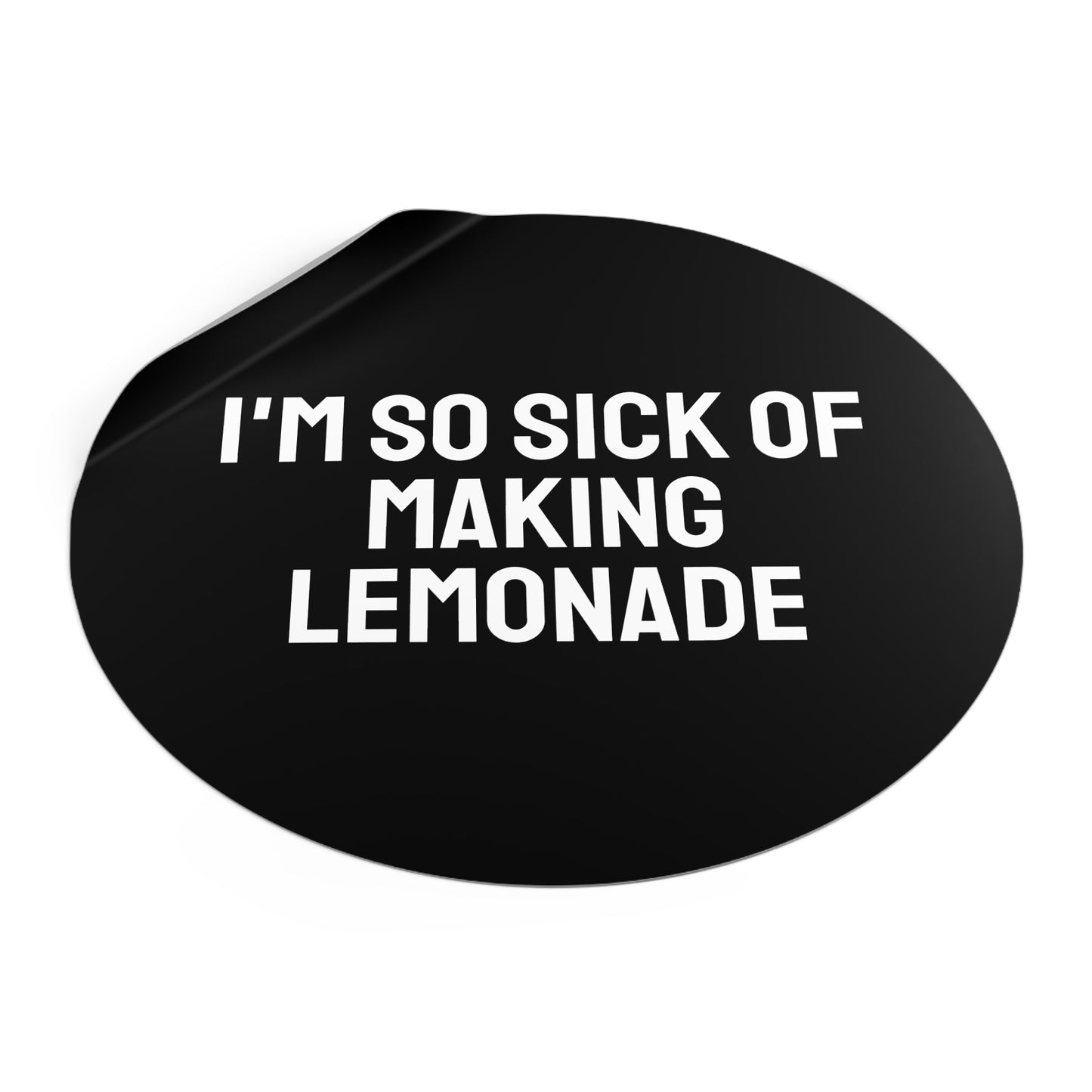 I'm So Sick Of Making Lemonade - Round Vinyl Stickers