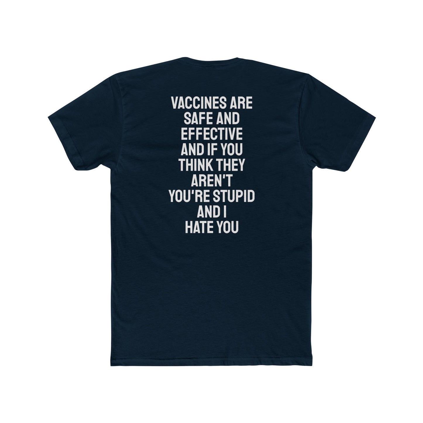 Vaccines Are Safe And Effective And If You Think They Aren't You're Stupid And I Hate You - Unisex Cotton Crew Tee