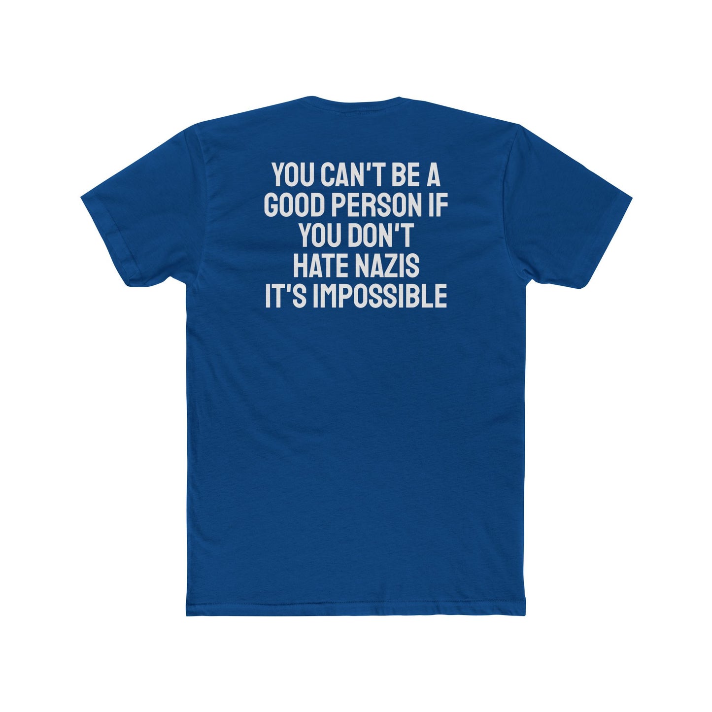 You Can't Be A Good Person If You Don't Hate Nazi It's Impossible - Unisex Cotton Crew Tee