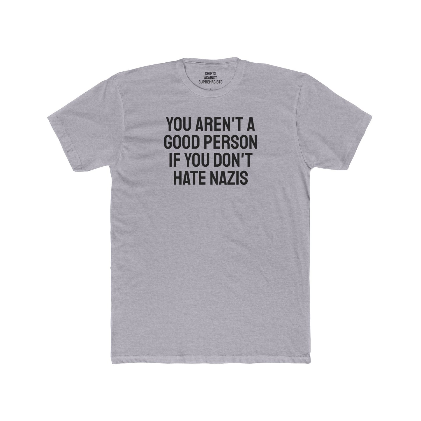 You Aren't A Good Person If You Don't Hate Nazis - Unisex Cotton Crew Tee