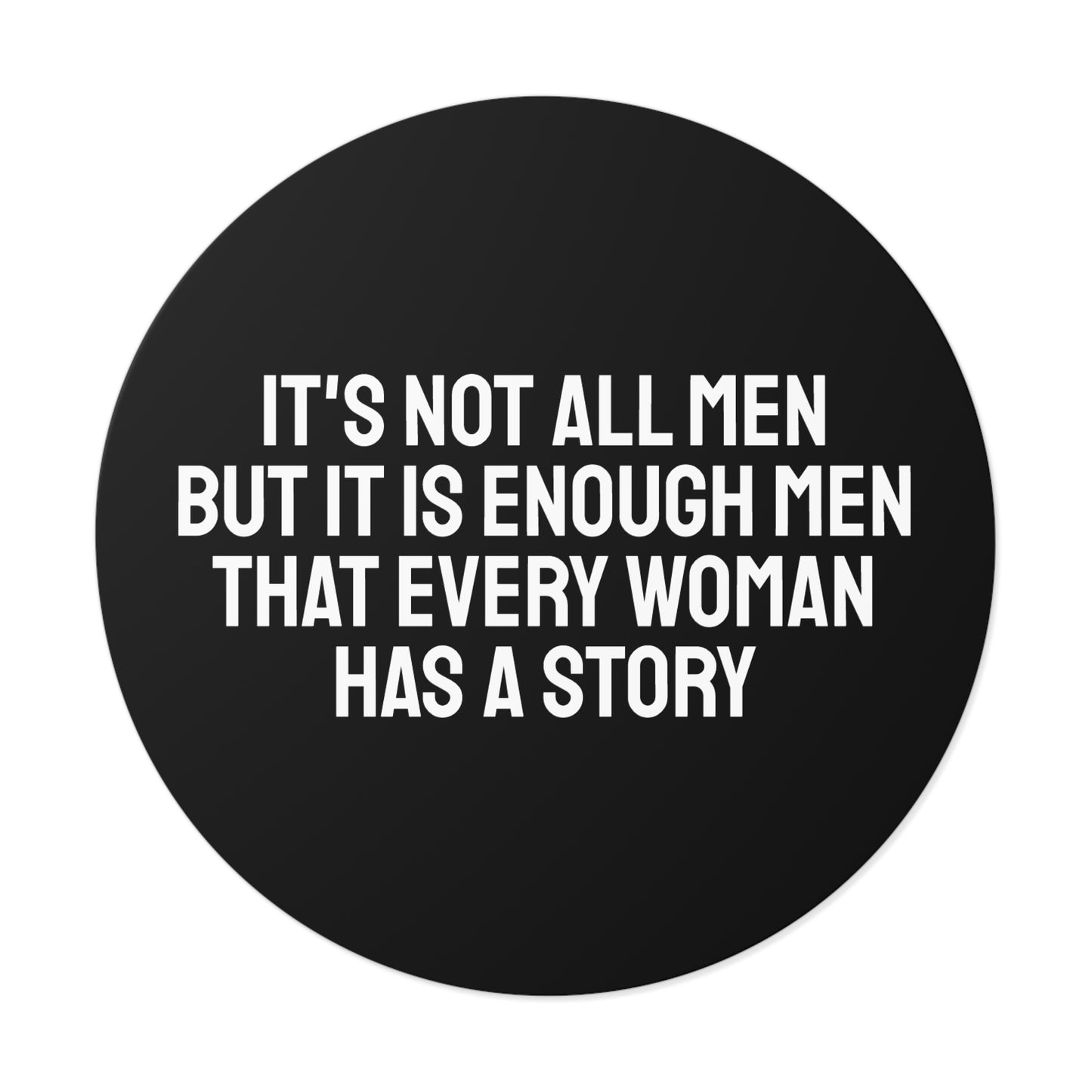 It's Not All Men But It Is Enough Men That Every Woman Has A Story - Round Vinyl Stickers