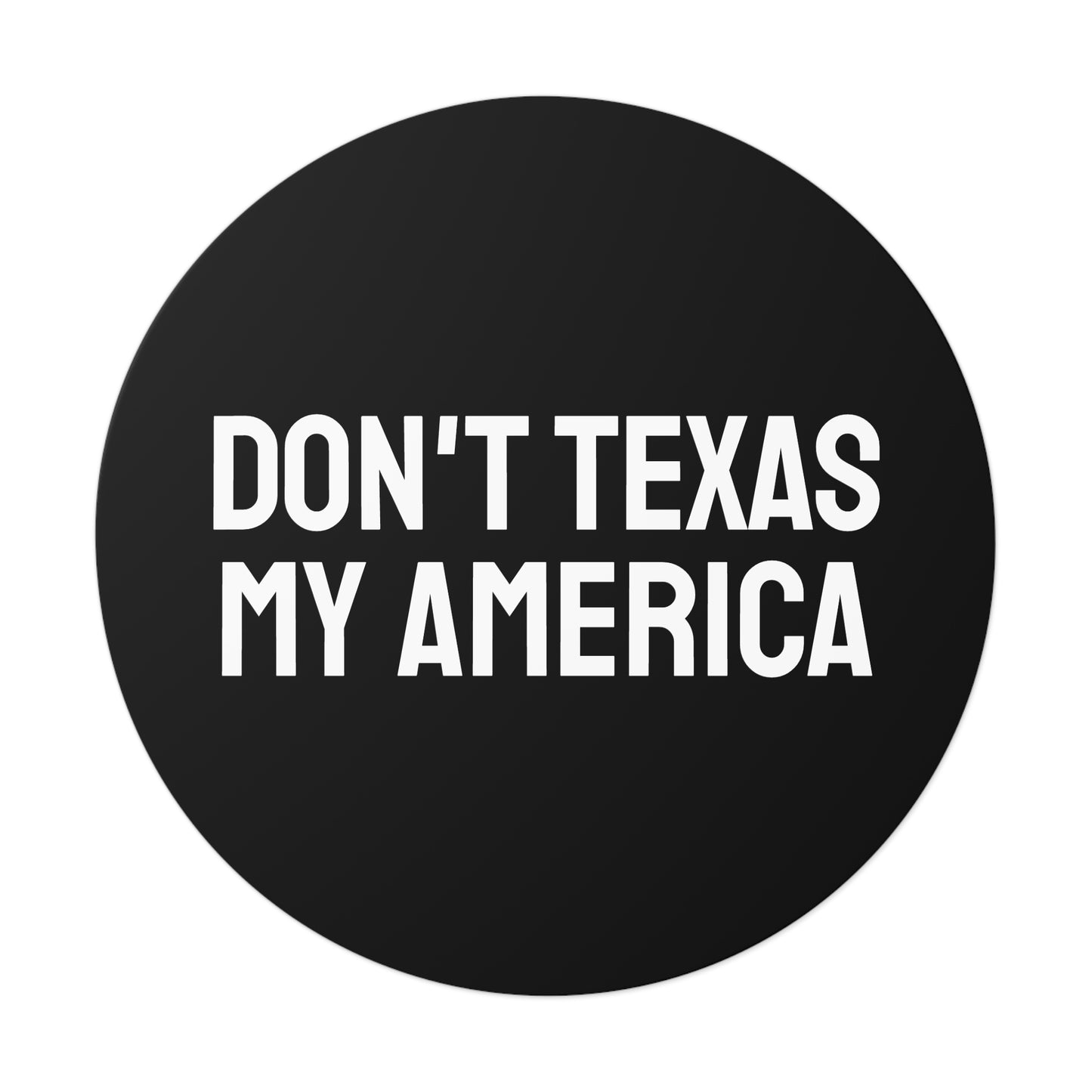 Don't Texas My America - Round Vinyl Stickers