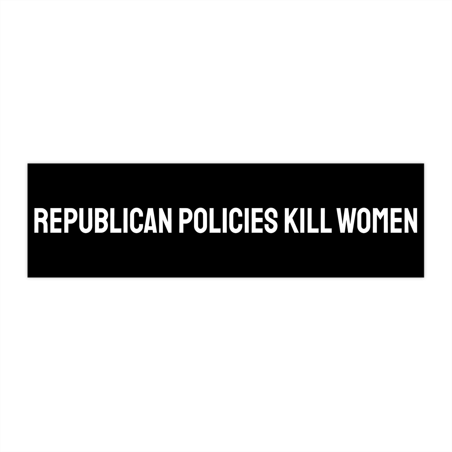 Republican Policies Kill Women - Bumper Sticker
