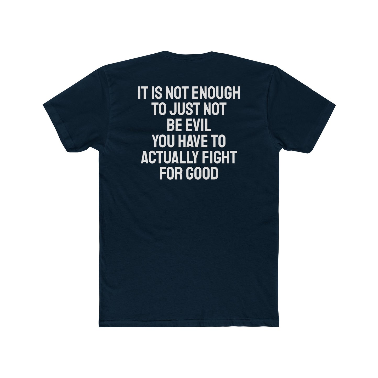 It Is Not Enough To Just Not Be Evil You Have To Actually Fight For Good - Unisex Cotton Crew Tee