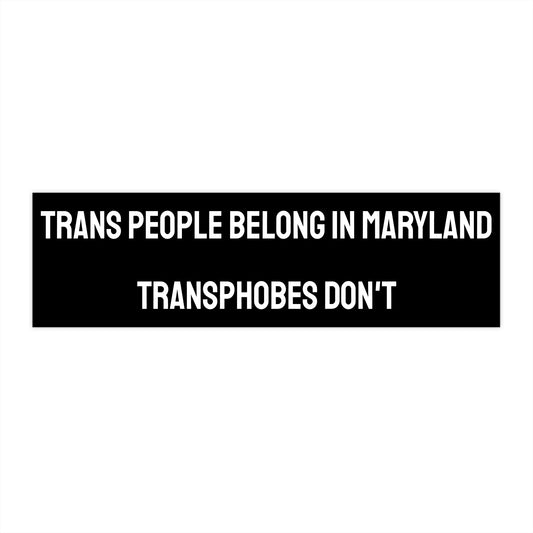 Trans People Belong In Maryland Transphobes Don't - Bumper Sticker