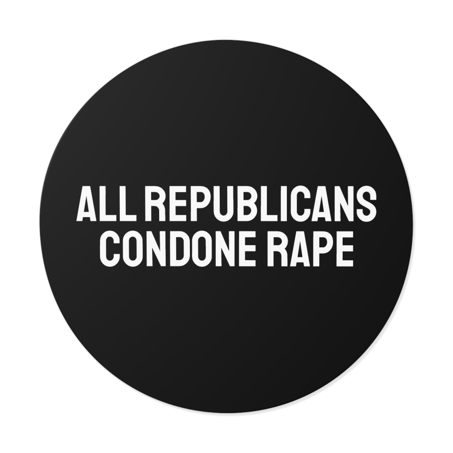 All Republicans Condone Rape - Round Vinyl Stickers