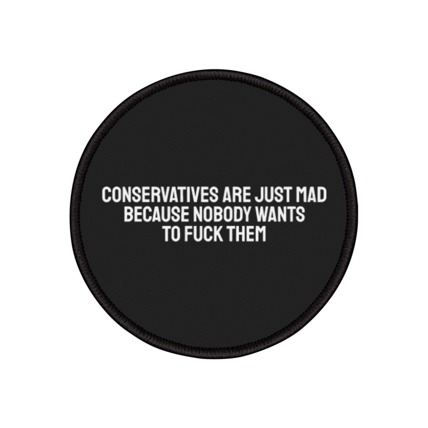 Conservatives Are Just Mad Because Nobody Wants To Fuck Them - Iron-On Patch