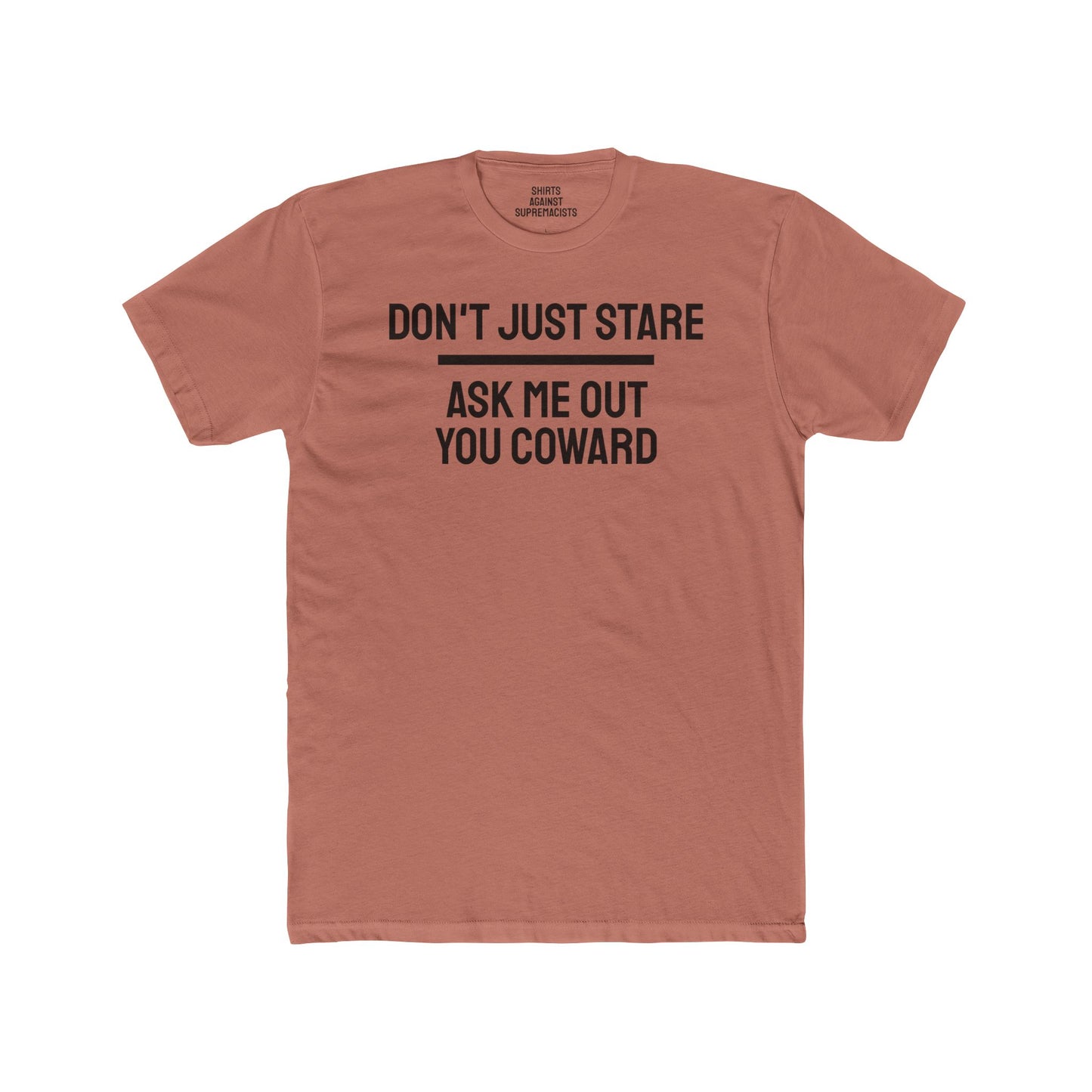 Don't Just Stare Ask Me Out You Coward - Unisex Cotton Crew Tee