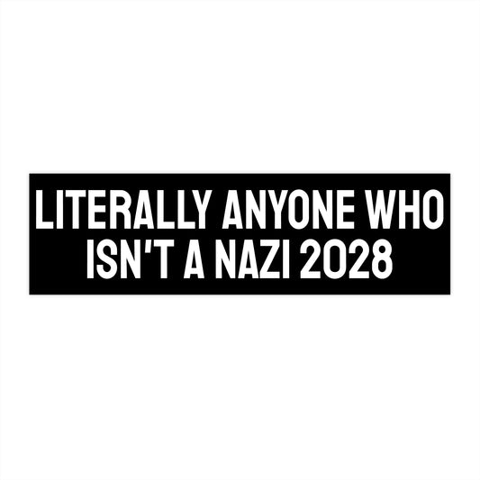 Literally Anyone Who Isn't A Nazi 2028 - Bumper Sticker