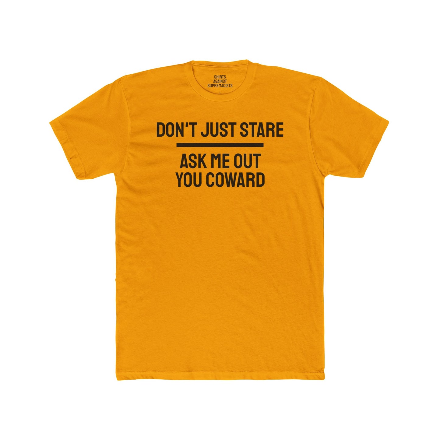 Don't Just Stare Ask Me Out You Coward - Unisex Cotton Crew Tee