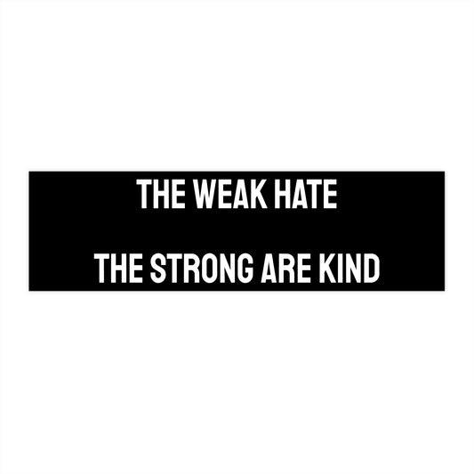The Weak Hate The Strong Are Kind - Bumper Sticker