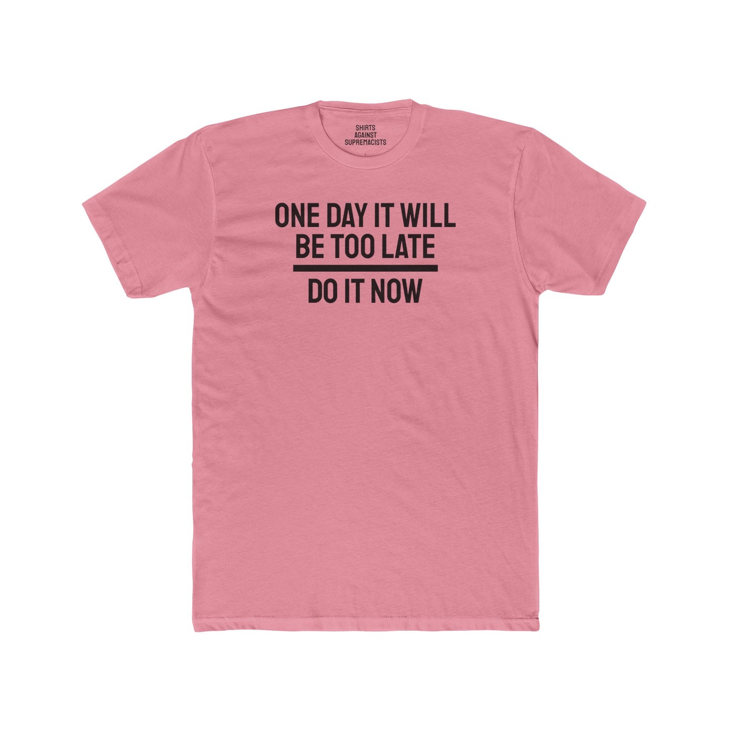 One Day It Will Be Too Late Do It Now - Unisex Cotton Crew Tee