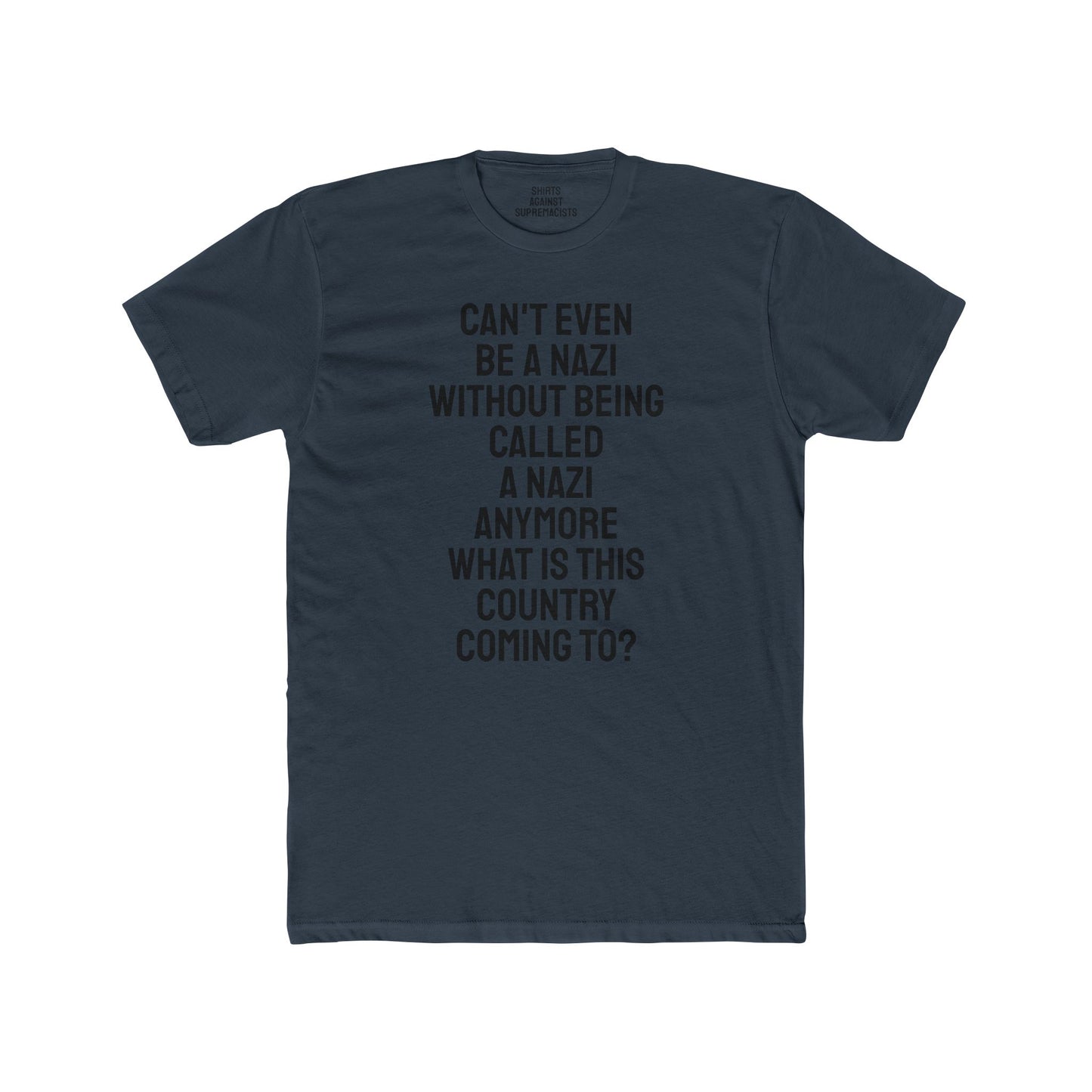 Can't Even Be A Nazi Without Being Called A Nazi Anymore What Is This Country Coming To? - Unisex Cotton Crew Tee