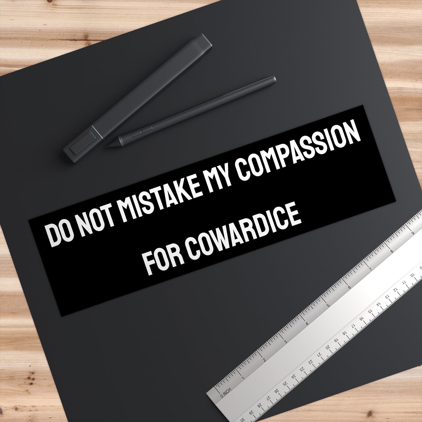 Do Not Mistake My Compassion For Cowardice - Bumper Sticker
