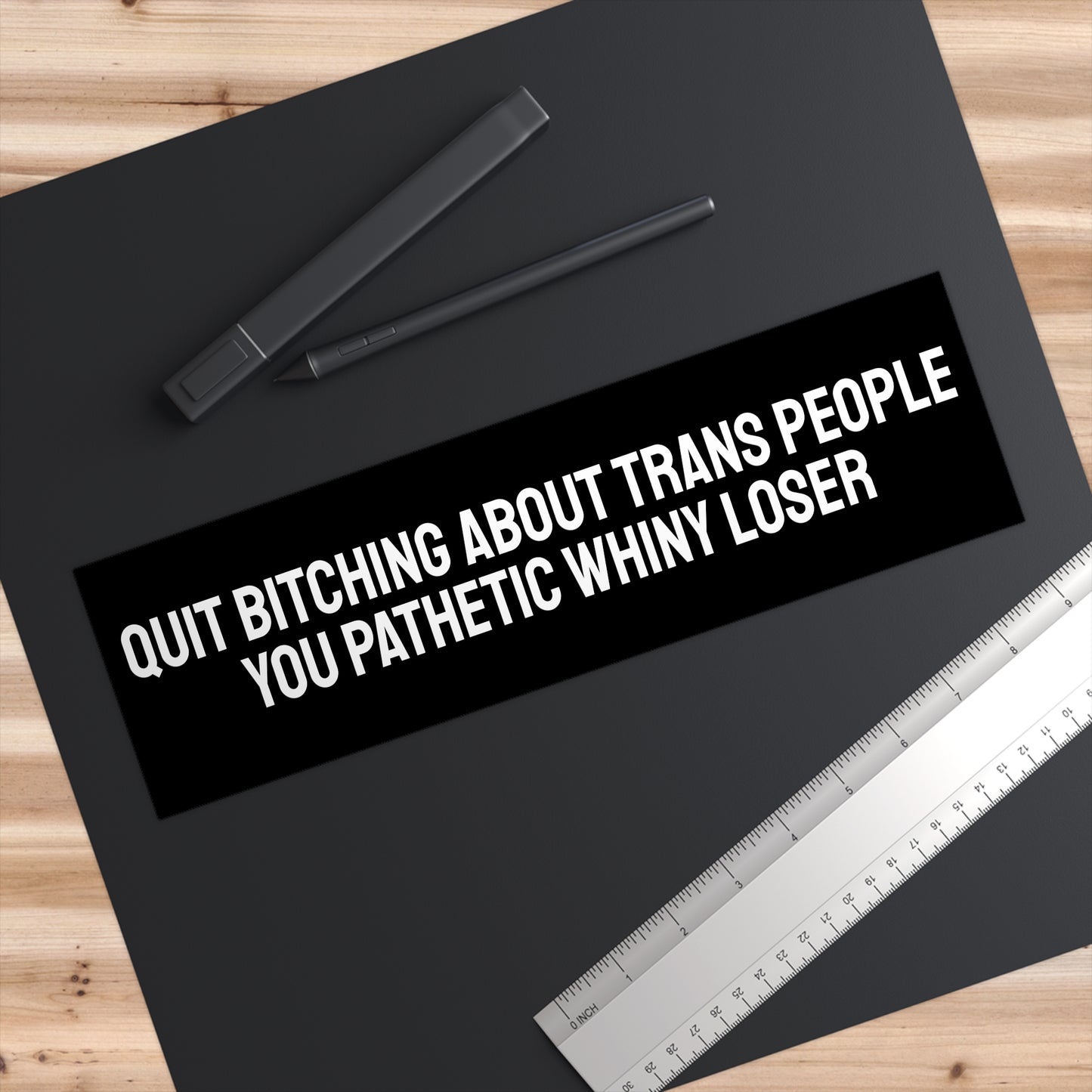 Quit Bitching About Trans People You Pathetic Whiny Loser - Bumper Sticker