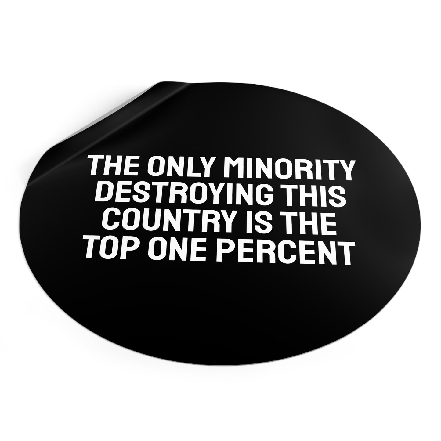 The Only Minority Destroying This Country Is The Top One Percent - Round Vinyl Stickers