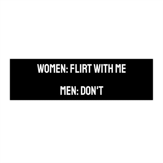 Women: Flirt With Me Men: Don't - Bumper Sticker