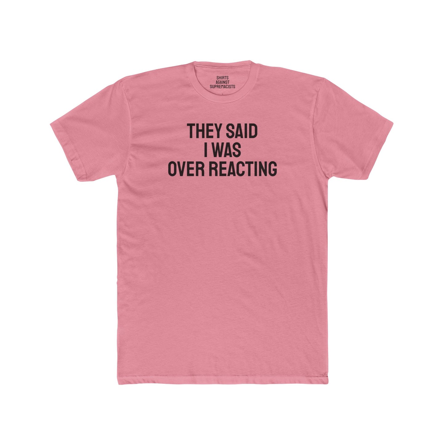 They Said I Was Over Reacting - Unisex Cotton Crew Tee