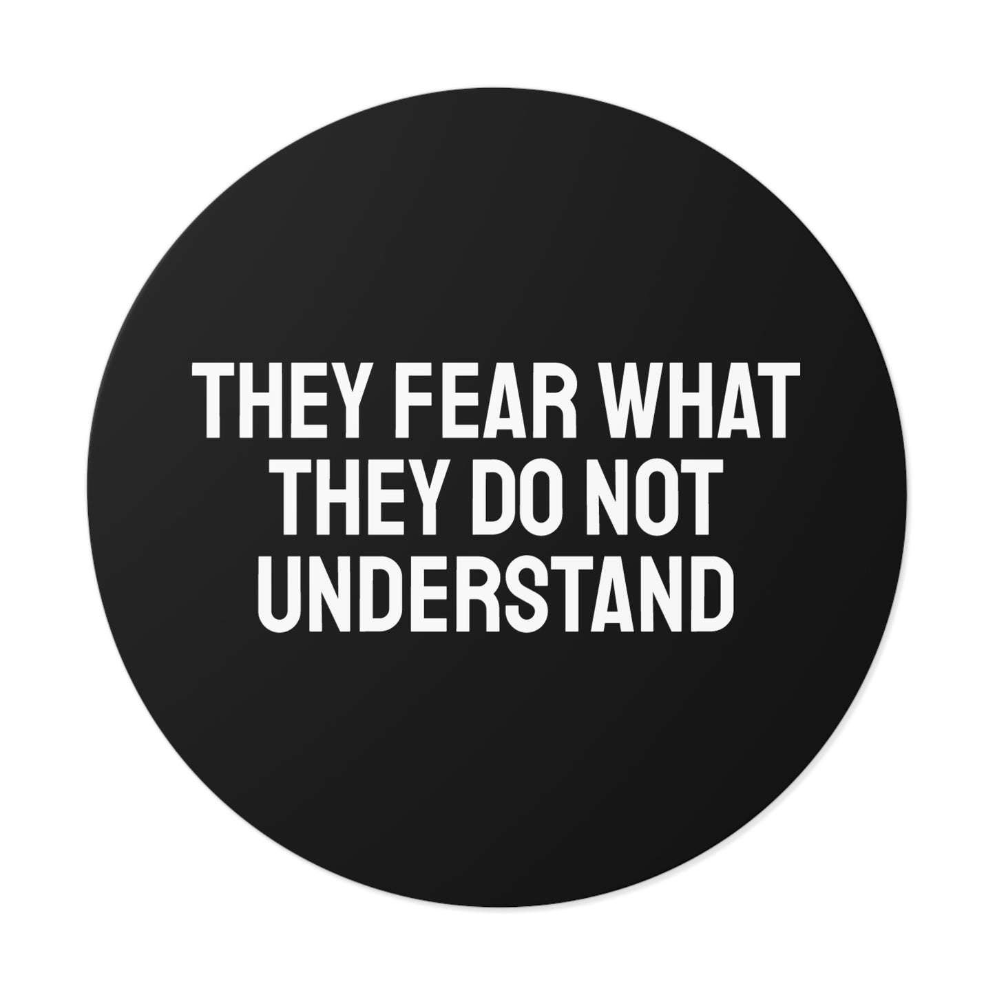 They Fear What They Do Not Understand - Round Vinyl Stickers