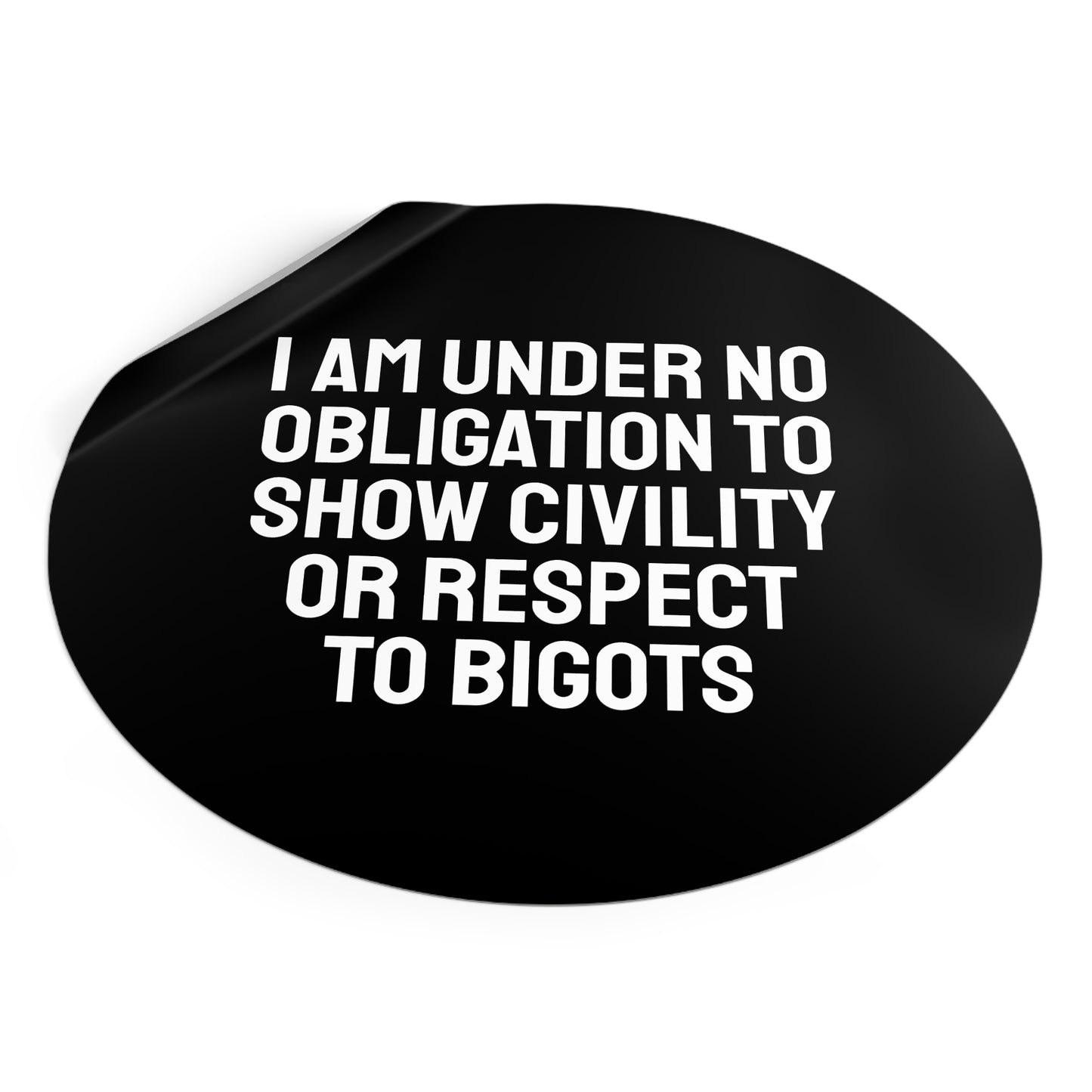 I Am Under No Obligation To Show Civility Or Respect To Bigots - Round Vinyl Stickers