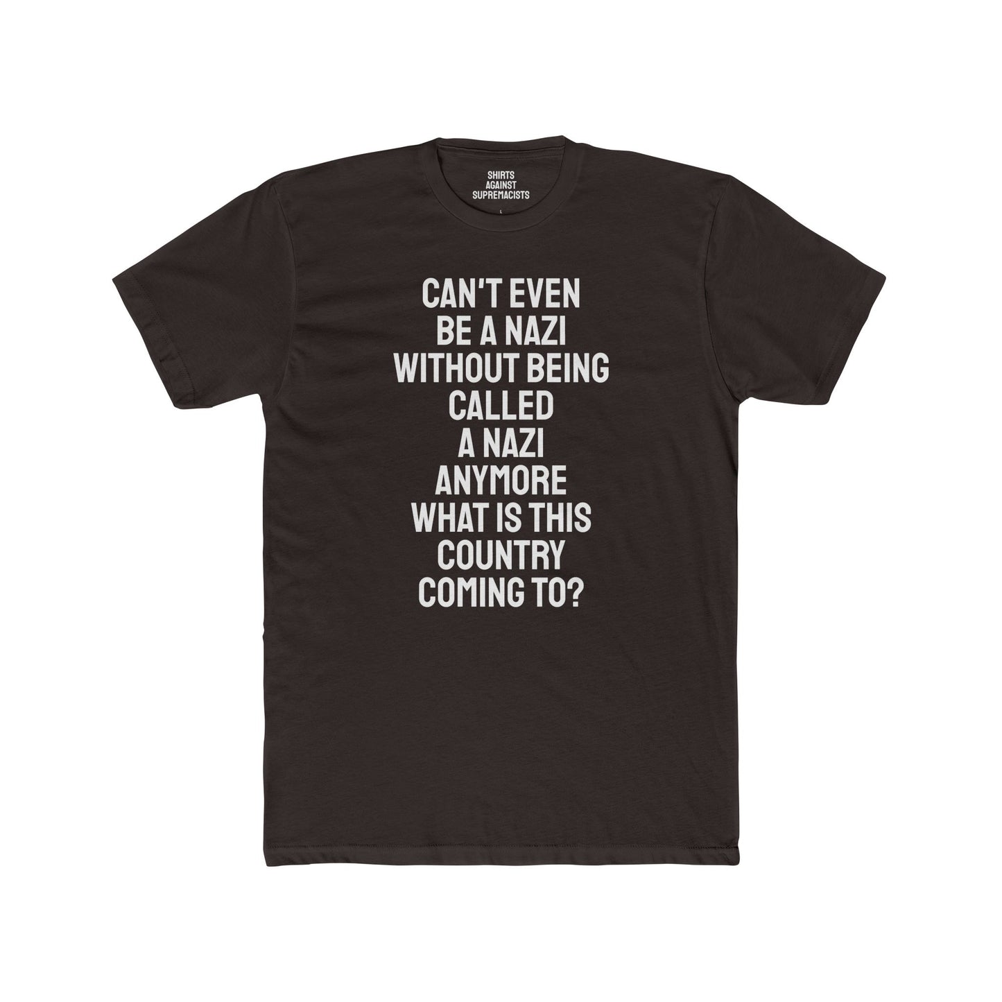 Can't Even Be A Nazi Without Being Called A Nazi Anymore What Is This Country Coming To? - Unisex Cotton Crew Tee