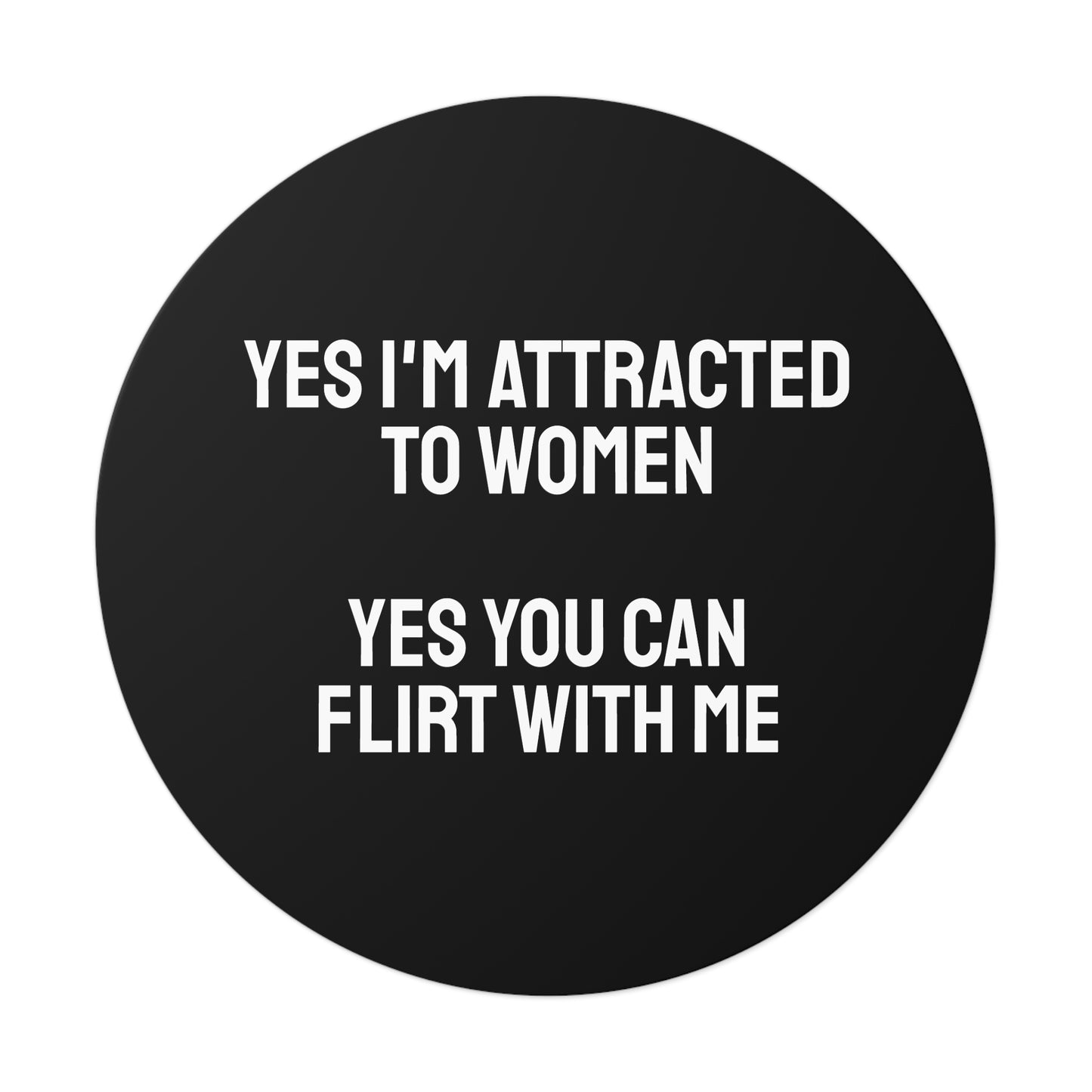 Yes I'm Attracted To Women Yes You Can Flirt With Me - Round Vinyl Stickers