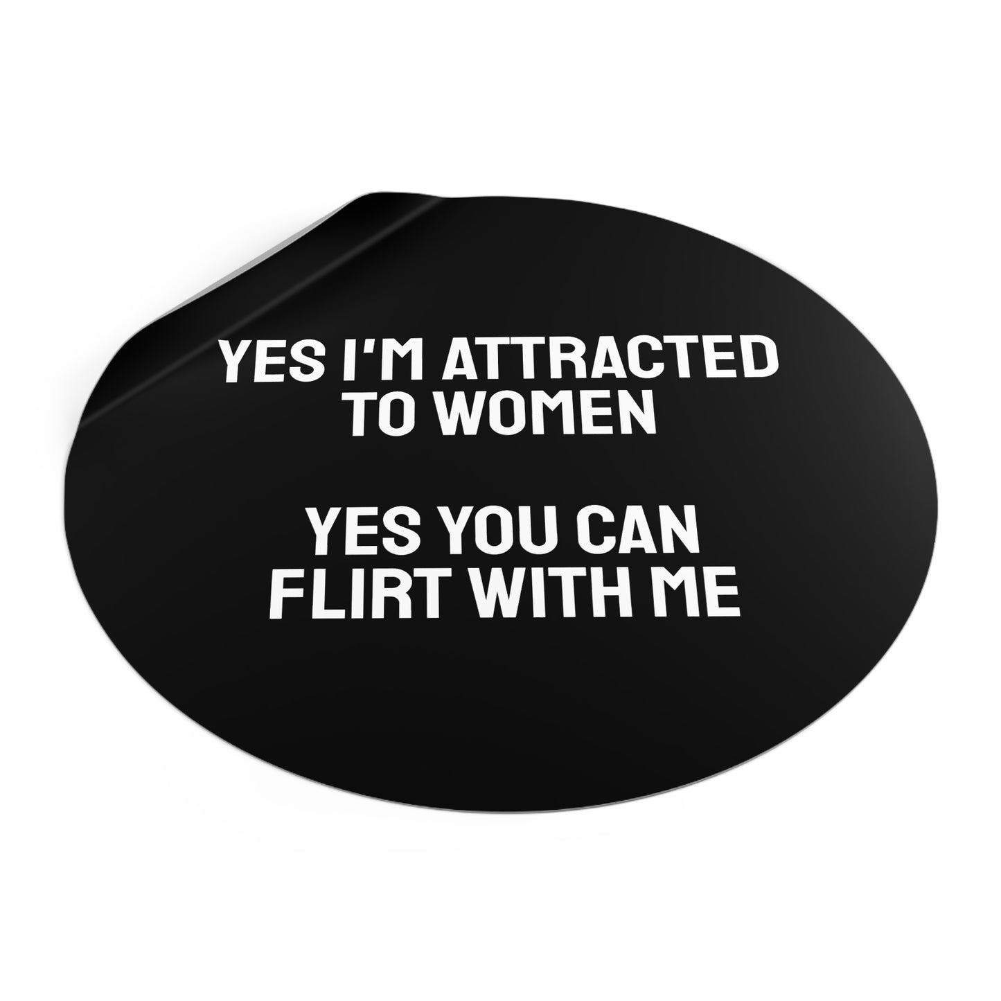 Yes I'm Attracted To Women Yes You Can Flirt With Me - Round Vinyl Stickers